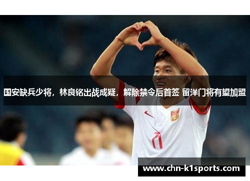 国安缺兵少将，林良铭出战成疑，解除禁令后首签 留洋门将有望加盟