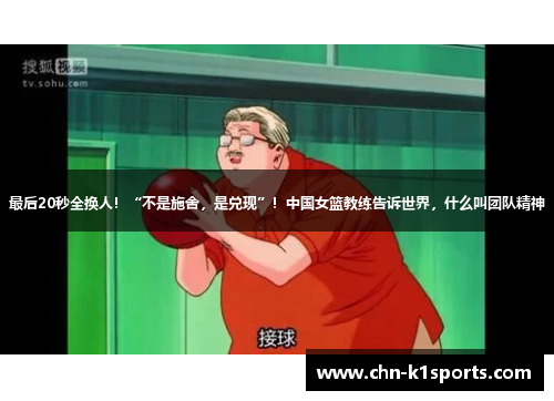 最后20秒全换人！“不是施舍，是兑现”！中国女篮教练告诉世界，什么叫团队精神